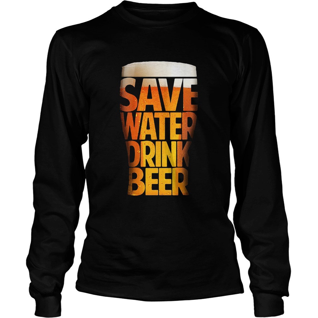 Save water drink beer funny drinking T LongSleeve