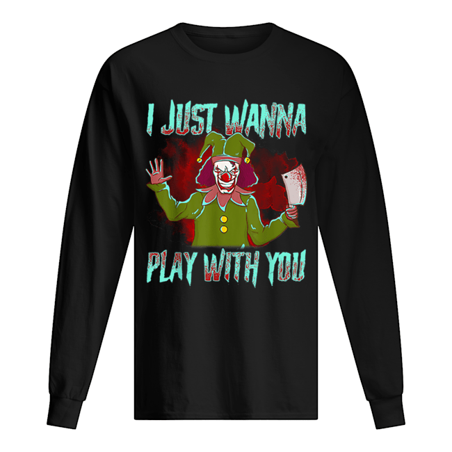 Scary Halloween clown I just wanna play with you Long Sleeved T-shirt 