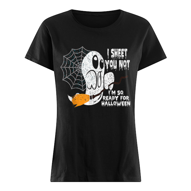 Scary I Sheet You Not I’m So Ready For Halloween Ghost Gift Classic Women's T-shirt