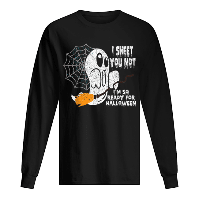 Scary I Sheet You Not I’m So Ready For Halloween Ghost Gift Long Sleeved T-shirt 