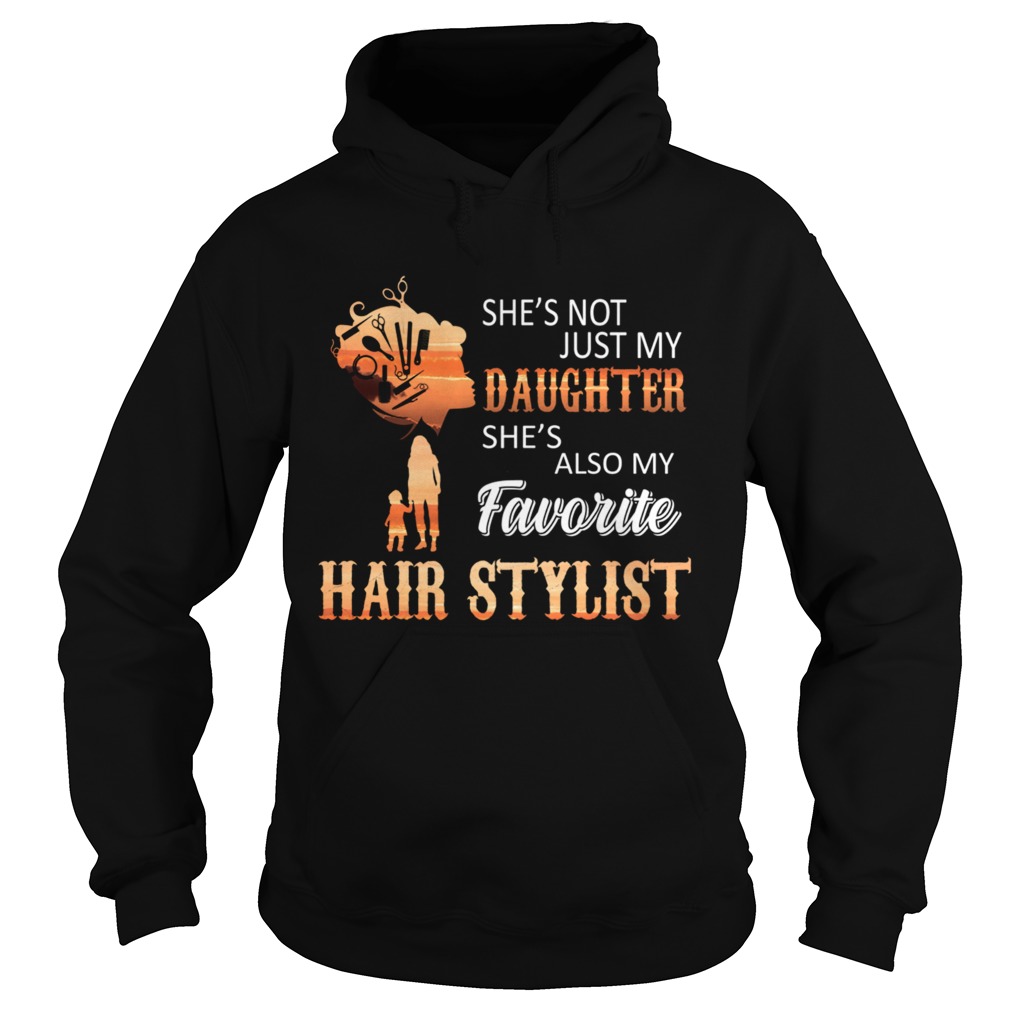 Shes Not Just My Daughter Shes Also My Favorite Hair Stylist TShirt Hoodie