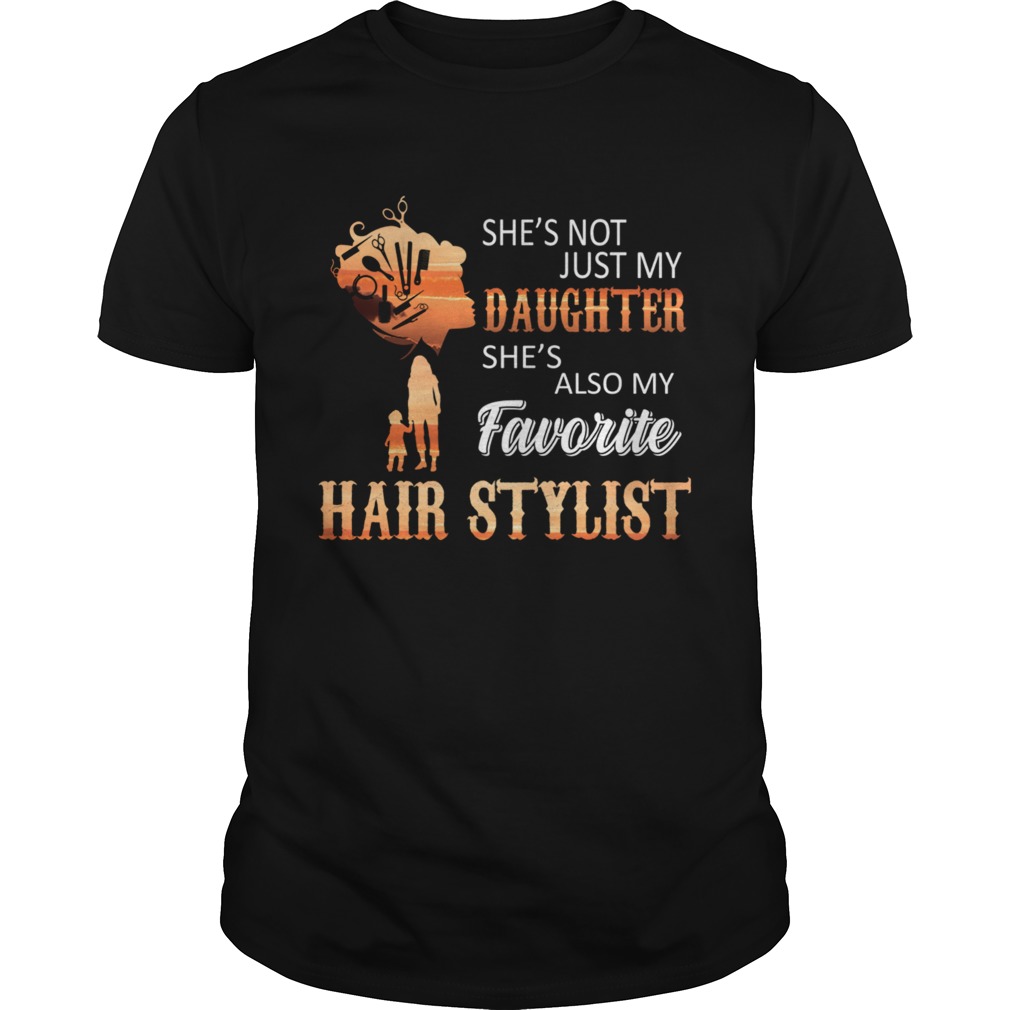 Shes Not Just My Daughter Shes Also My Favorite Hair Stylist TShirt