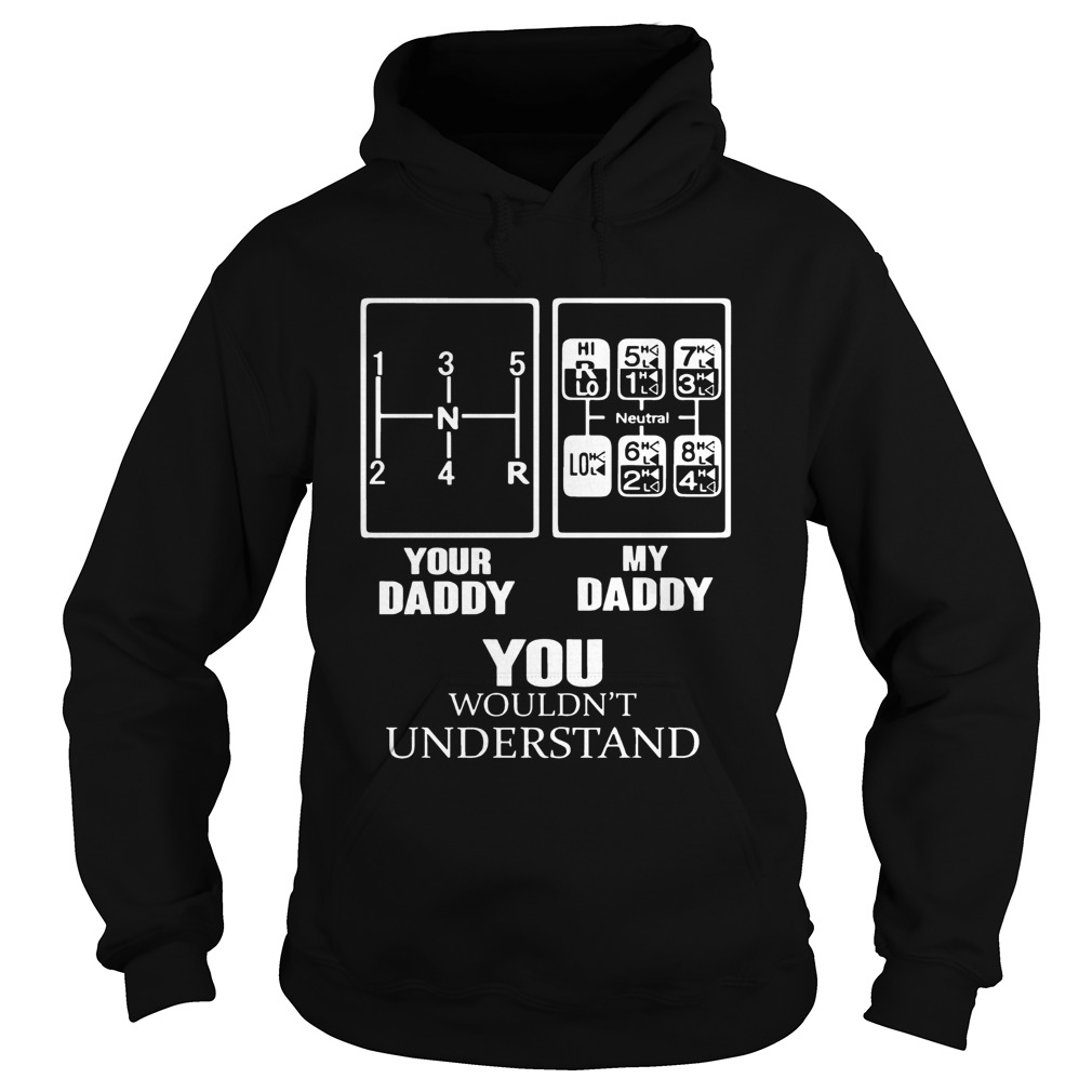 Shift Pattern Your daddy my daddy you wouldnt understand Hoodie