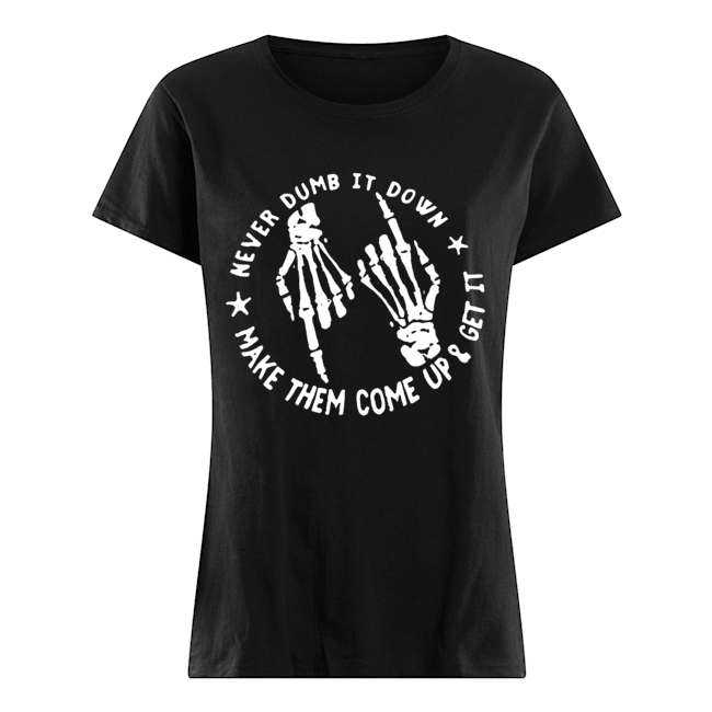 Skull Never Dumb It down make them come up and get it Classic Women's T-shirt