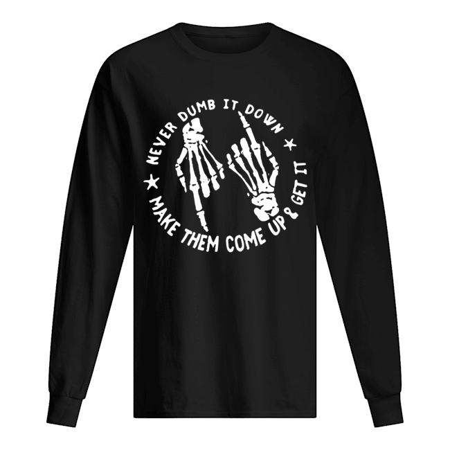 Skull Never Dumb It down make them come up and get it Long Sleeved T-shirt 