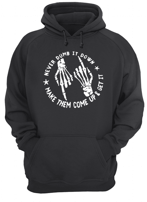 Skull Never Dumb It down make them come up and get it Unisex Hoodie