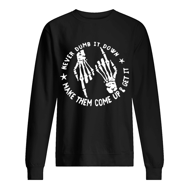 Skull Never Dumb It down make them come up and get it Unisex Sweatshirt