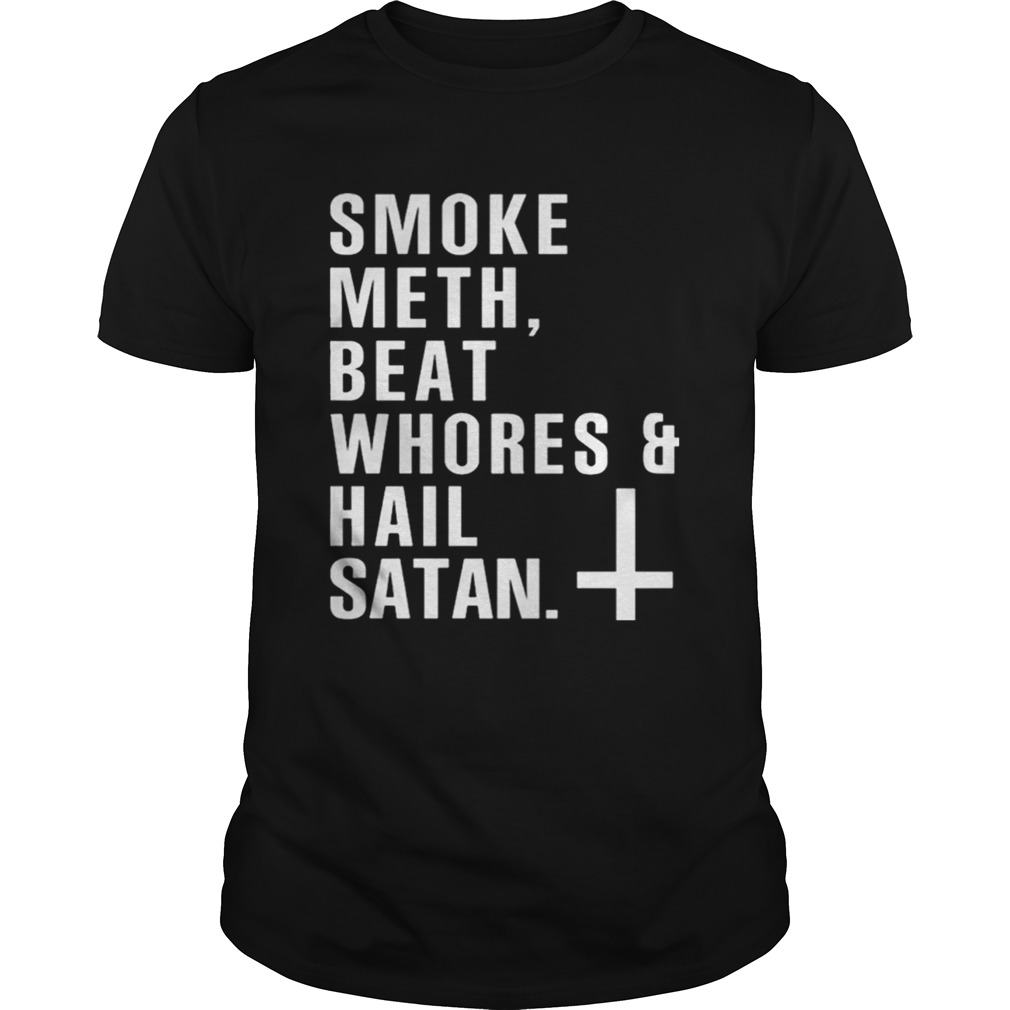 Smoke meth beat whores & hail satan shirt