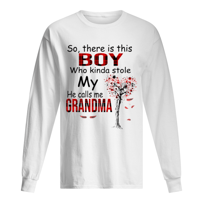 So There Is This Boy Who Kinda Stole My He Calls Me Grandma T-Shirt Long Sleeved T-shirt 
