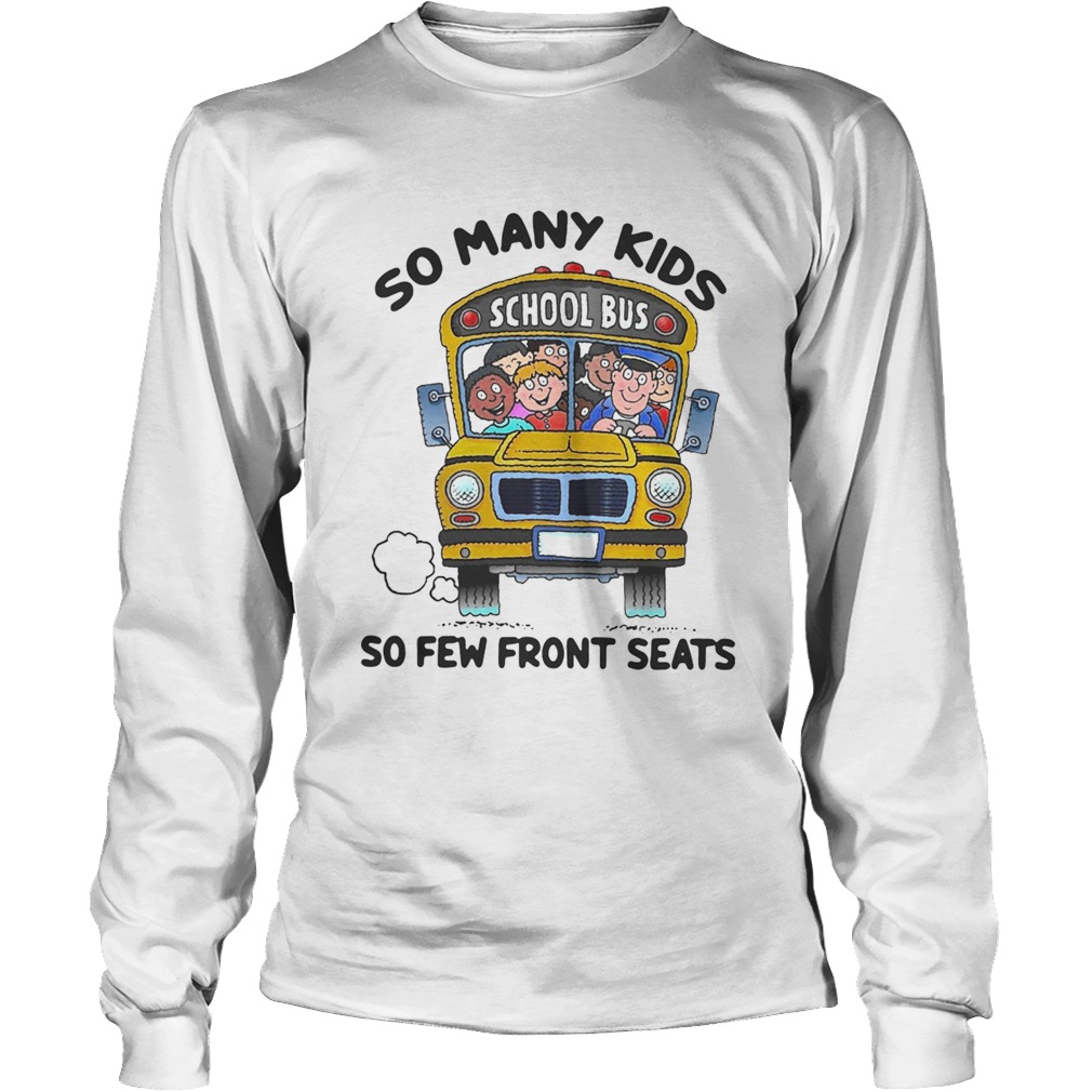 So many kids so few front seats school bus LongSleeve