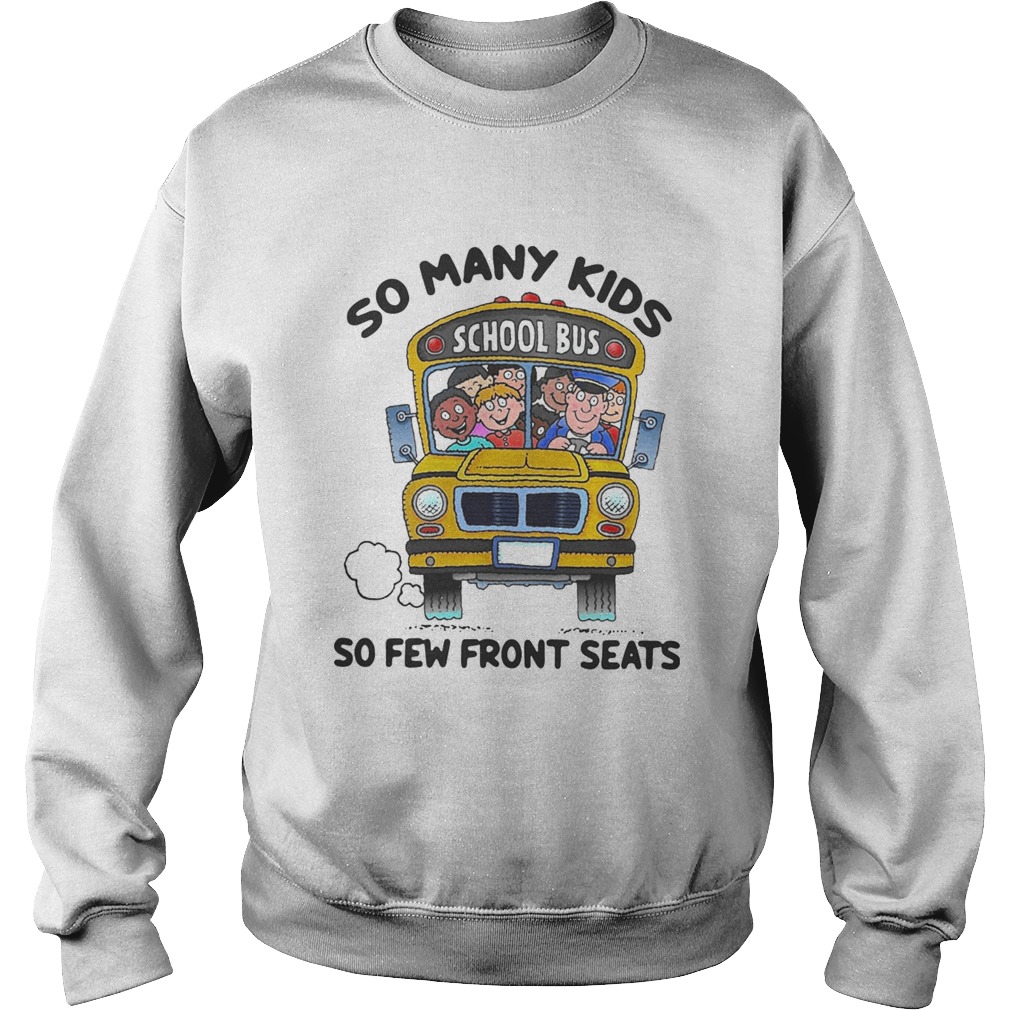 So many kids so few front seats school bus Sweatshirt