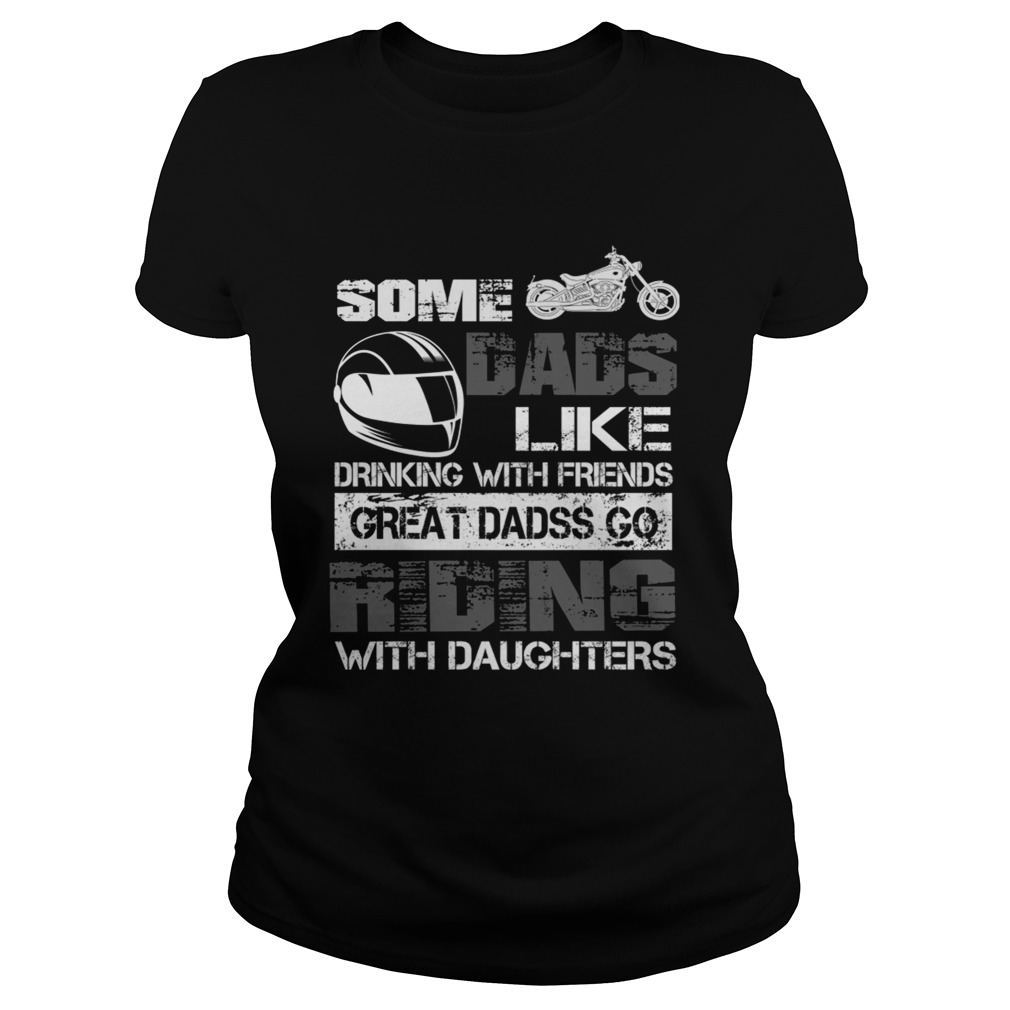 Some Dads Like Drinking With Friends Great Dads Go Riding With Daughters TShirt Classic Ladies