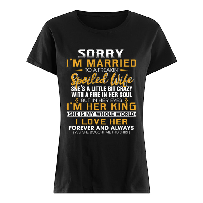 Sorry I'm A Married To A Freakin' Spoiled Wife She's A Little Bit Crazy T-Shirt Classic Women's T-shirt