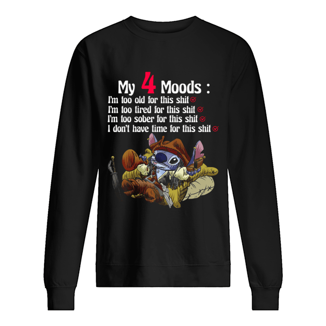Stitch My 4 Moods I’m too old for this shit Im too tired for this shit Unisex Sweatshirt
