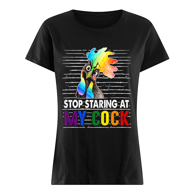 Stop Staring At My Cock Proud LGBT Funny Chicker Gift T-Shirt Classic Women's T-shirt
