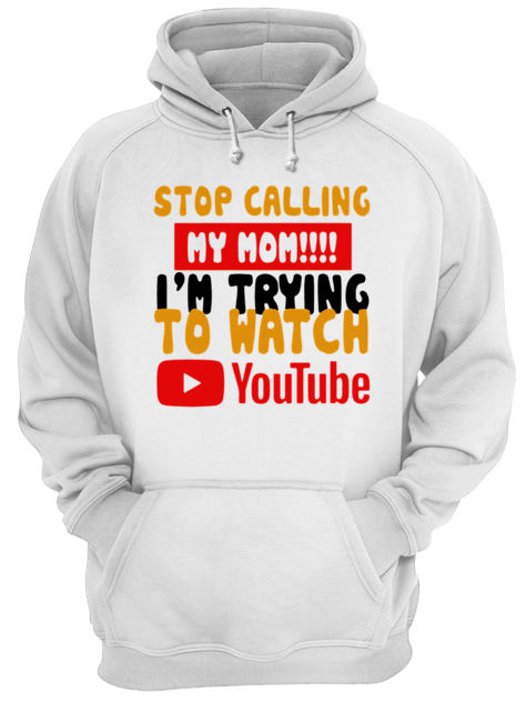 Stop calling my Mom I’m trying to watch Youtube Unisex Hoodie