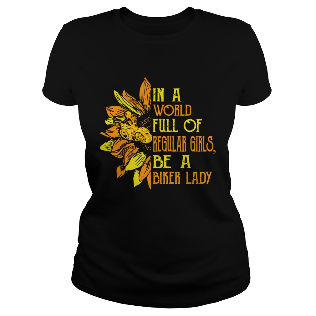 Sunflower In a world full Regular girls be a Biker lady Classic Ladies
