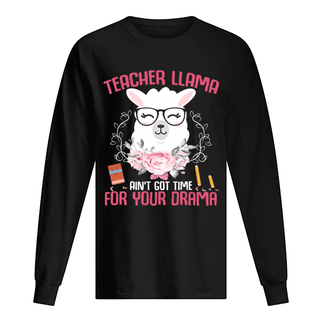 Teacher Llama Ain't Got Time For Your Drama Flower T-Shirt Long Sleeved T-shirt 