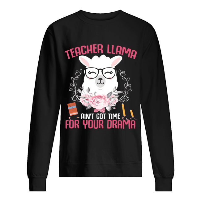 Teacher Llama Ain't Got Time For Your Drama Flower T-Shirt Unisex Sweatshirt