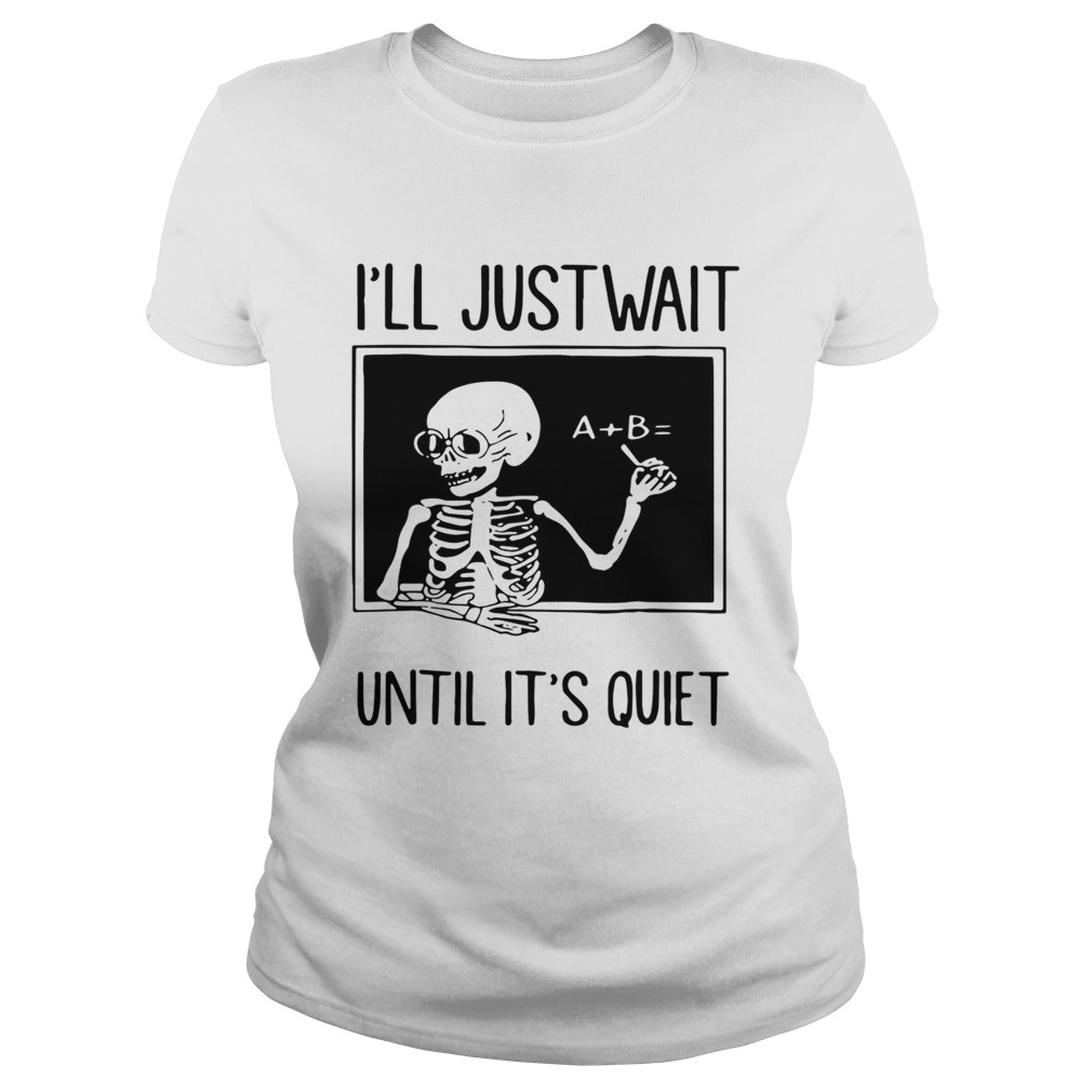 Teacher Skeleton Ill just wait until its quiet Classic Ladies