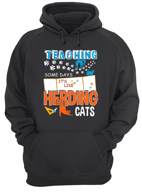 Teaching Some Days It's Like Herding Cats T-Shirt Unisex Hoodie