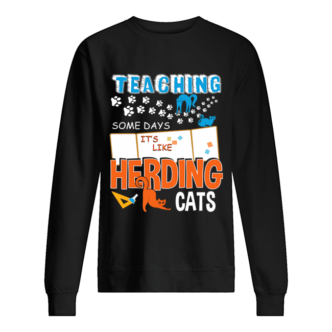 Teaching Some Days It's Like Herding Cats T-Shirt Unisex Sweatshirt