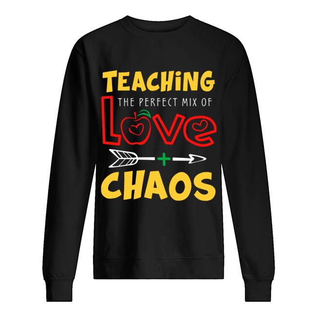 Teaching The Perfect Mix Of Love And Chaos T-Shirt Unisex Sweatshirt