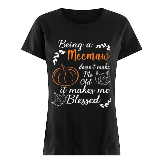 Thanksgiving Being A Meemaw Doesn't Make Me Old T-Shirt Classic Women's T-shirt