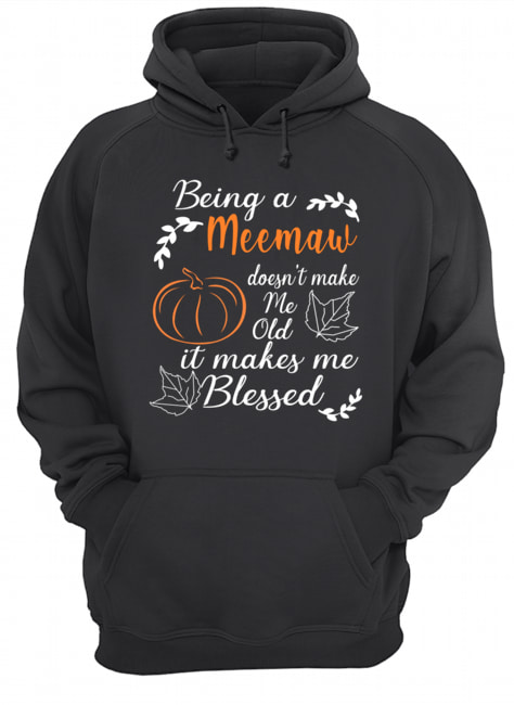 Thanksgiving Being A Meemaw Doesn't Make Me Old T-Shirt Unisex Hoodie