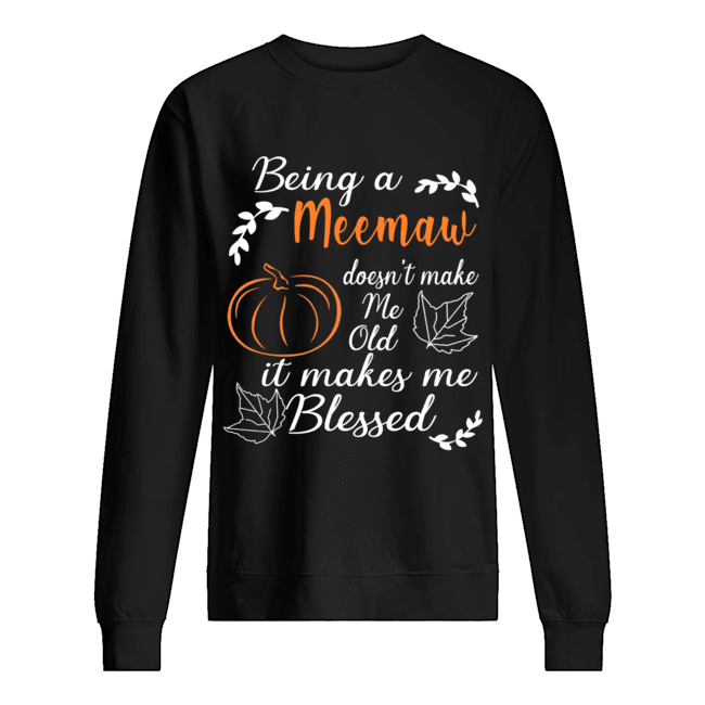 Thanksgiving Being A Meemaw Doesn't Make Me Old T-Shirt Unisex Sweatshirt