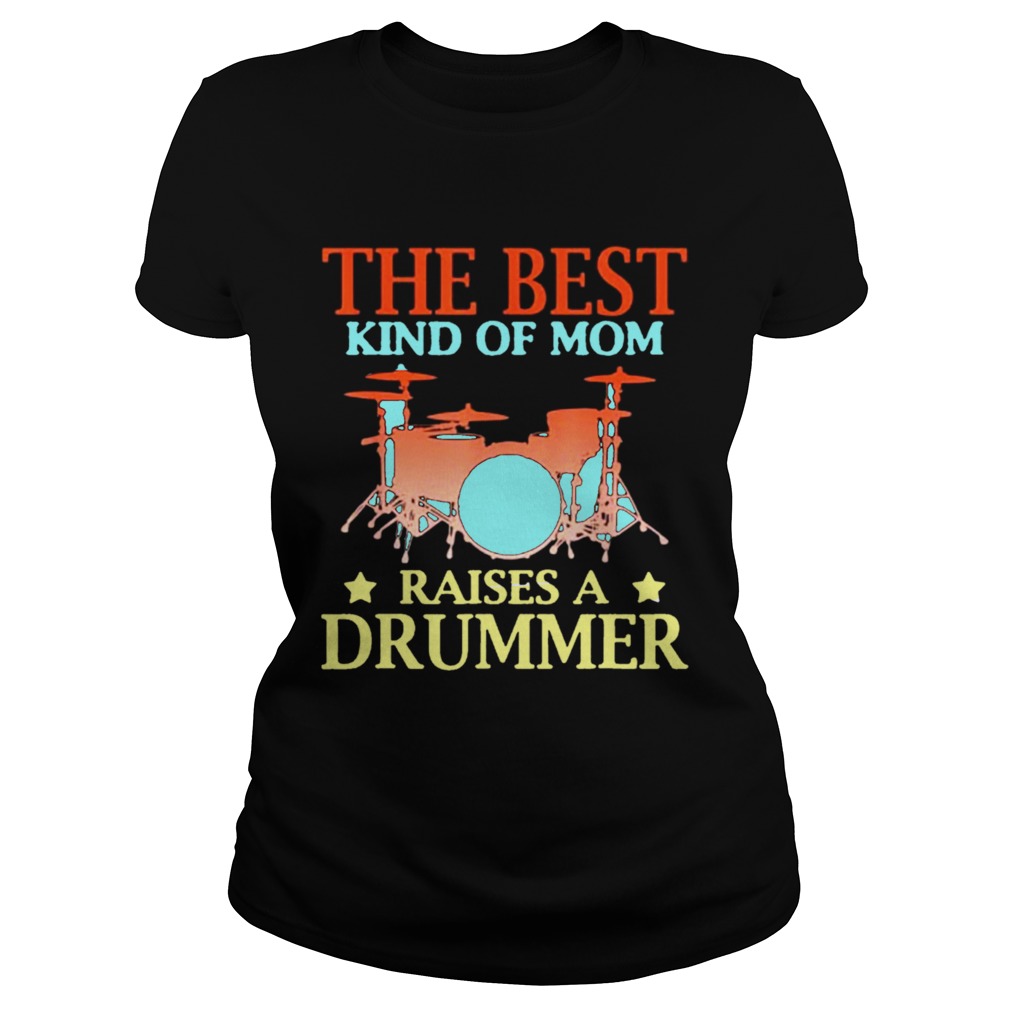 The Best Kind Of Mom Raises A Drummer TShirt Classic Ladies