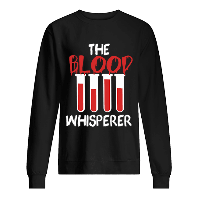 The Blood Whisperer Nurse Gift T-Shirt Unisex Sweatshirt
