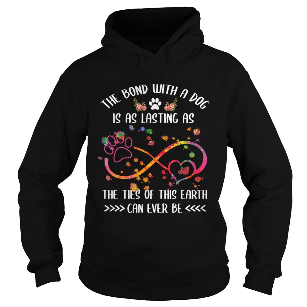 The Bond With A Dog Is As Lasting As The Ties Of This Earth TShirt Hoodie