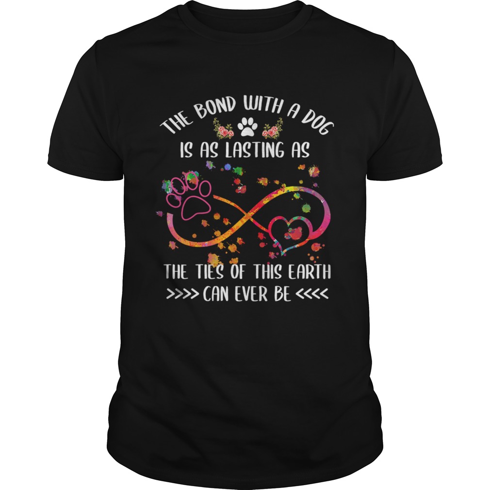 The Bond With A Dog Is As Lasting As The Ties Of This Earth TShirt