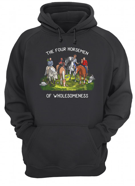 The Four Horsemen Of Wholesomeness Shirt Unisex Hoodie