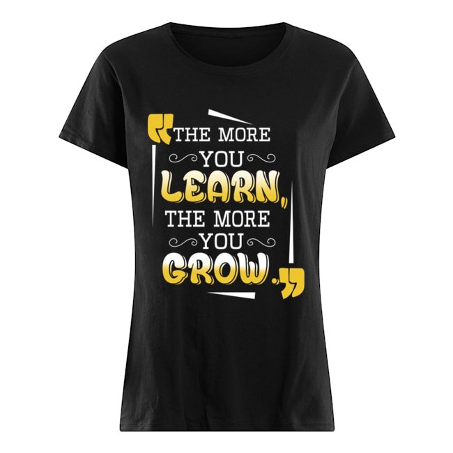 The More You Learn The More You Grow T-Shirt Classic Women's T-shirt