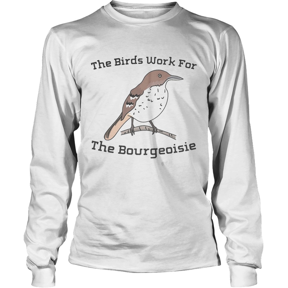 The birds work for the bourgeoisie LongSleeve