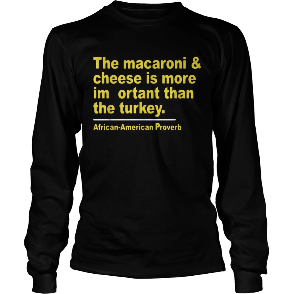 The macaroni and cheese is more important than the turkey LongSleeve