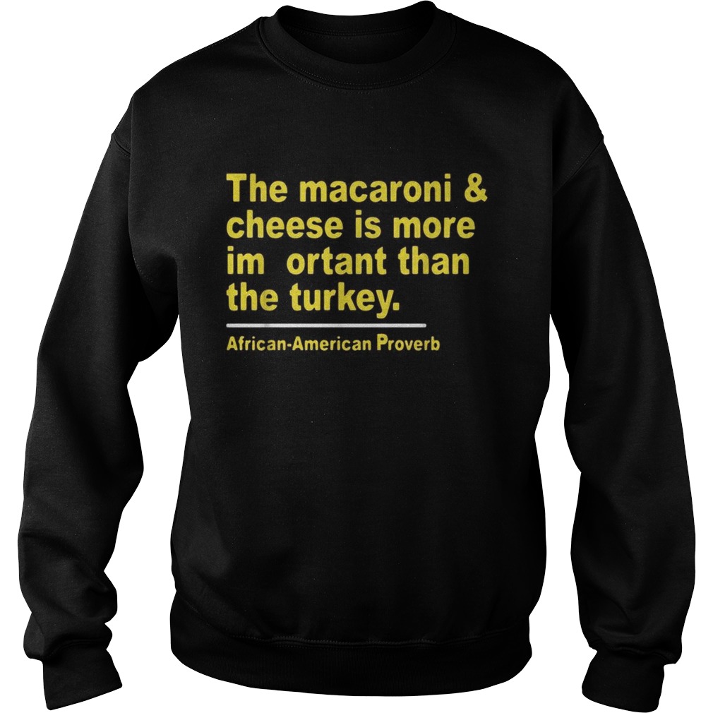 The macaroni and cheese is more important than the turkey Sweatshirt