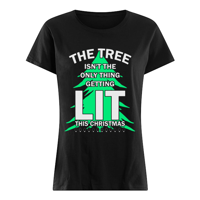 The tree isn’t the only thing getting lit this year Christmas Shirt Classic Women's T-shirt
