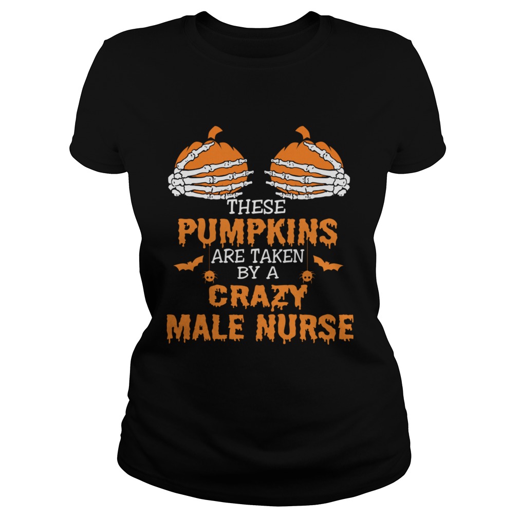These Pumpkins Are Taken By A Crazy Male Nurse TShirt Classic Ladies