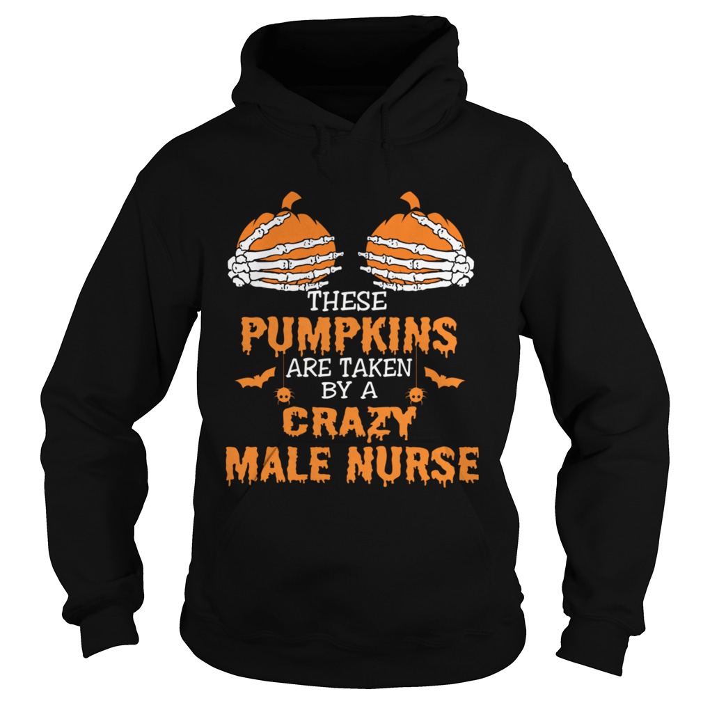 These Pumpkins Are Taken By A Crazy Male Nurse TShirt Hoodie