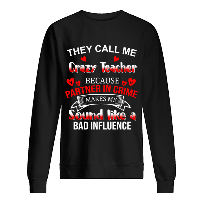 They Call Me Crazy Teacher Because Partner In Crime T-Shirt Unisex Sweatshirt