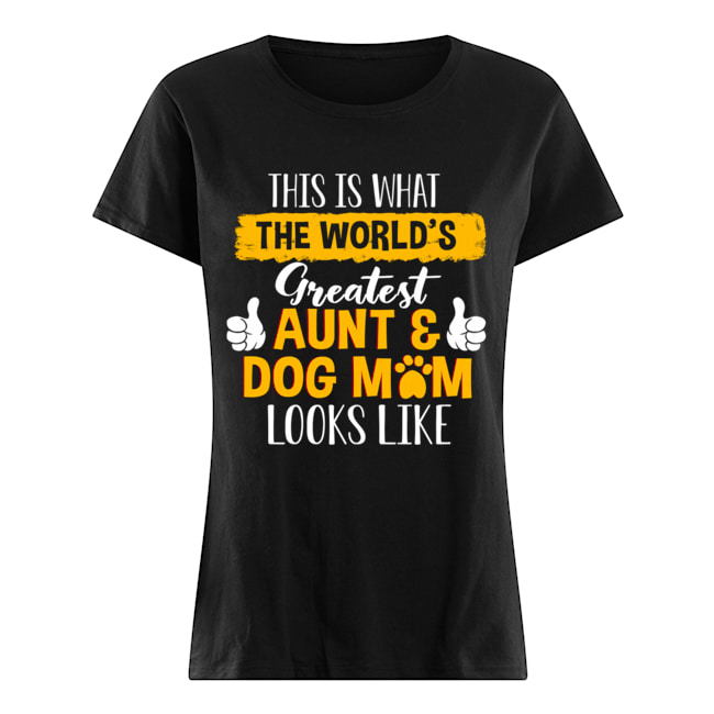 This Is What Greatest Aunt & Dog Mom Looks Like T-Shirt Classic Women's T-shirt
