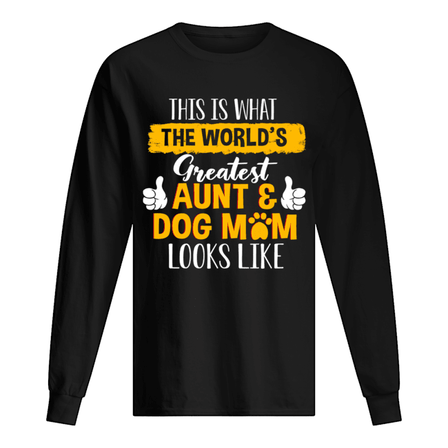 This Is What Greatest Aunt & Dog Mom Looks Like T-Shirt Long Sleeved T-shirt 