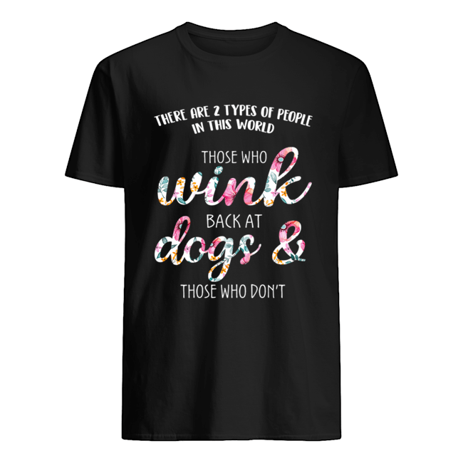 Those Who Wink Back At Dogs & Those Who Don't T-Shirt