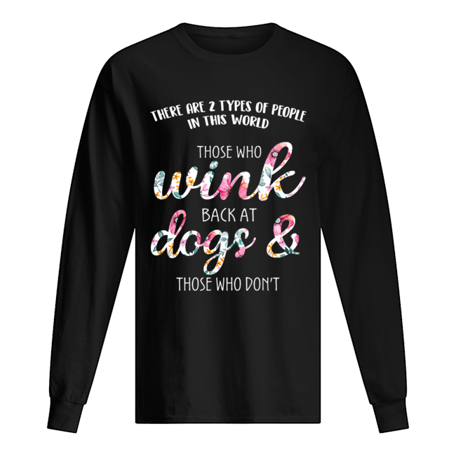 Those Who Wink Back At Dogs & Those Who Don't T-Shirt Long Sleeved T-shirt 