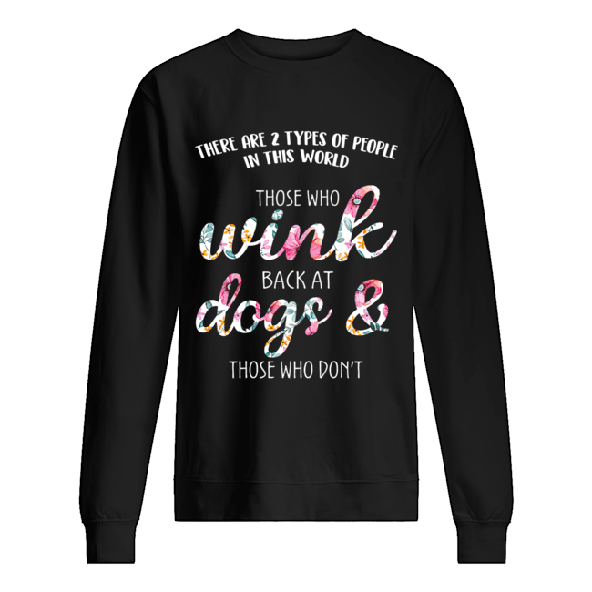 Those Who Wink Back At Dogs & Those Who Don't T-Shirt Unisex Sweatshirt