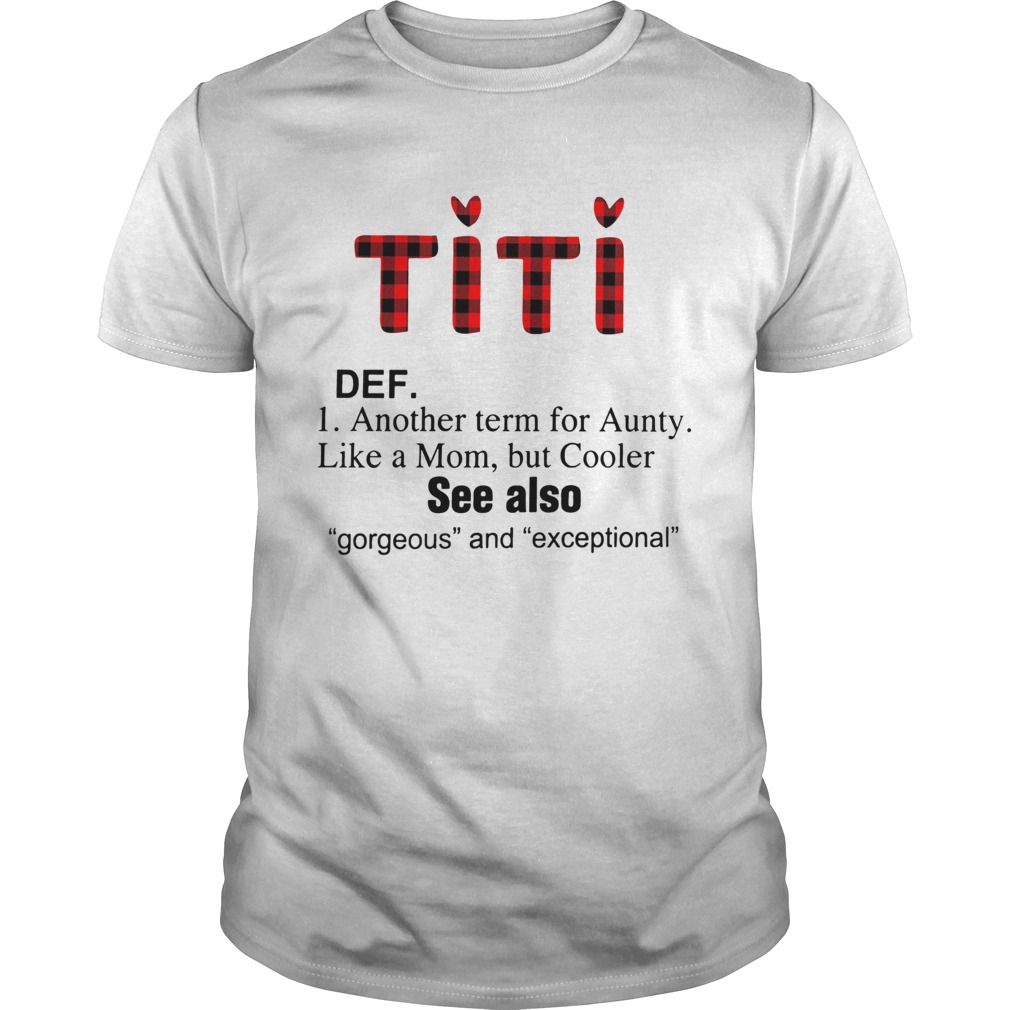 Titi def another term for Aunty like a mom but Cooler shirt