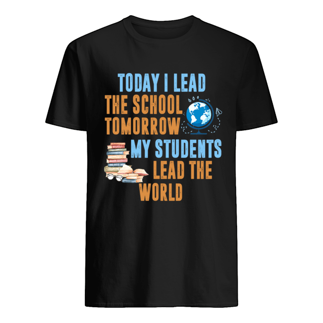Today I Lead The School Tomorrow My Students Lead The World T-Shirt